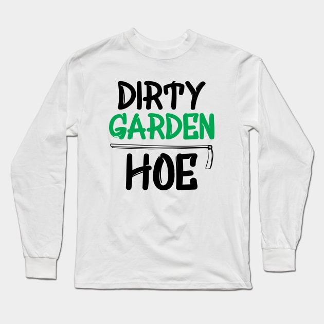 Gardener - Dirty Garden Hoe Long Sleeve T-Shirt by KC Happy Shop